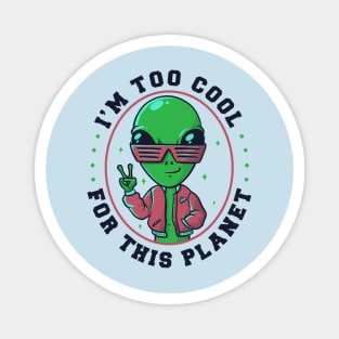Too Cool For This Planet Funny Alien Magnet